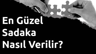 En Güzel Sadaka Nasıl Verilir?